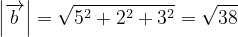 \dpi{120} \left |\overrightarrow{b} \right |=\sqrt{5^{2}+2^{2}+3^{2}}=\sqrt{38}